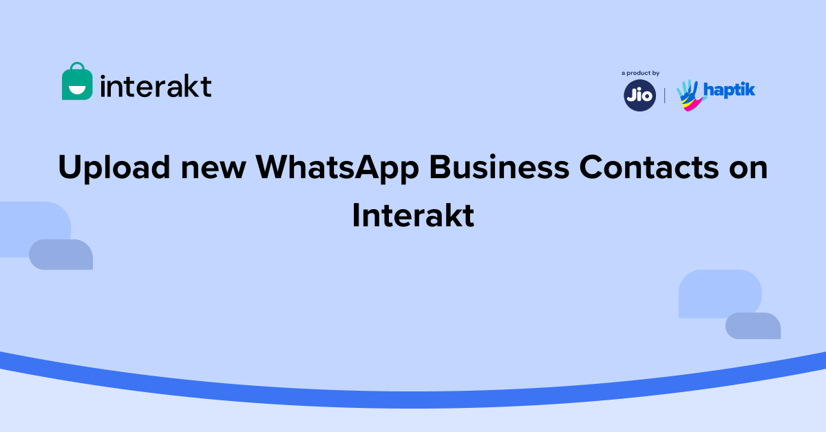 Upload new WhatsApp Business Contacts on Interakt