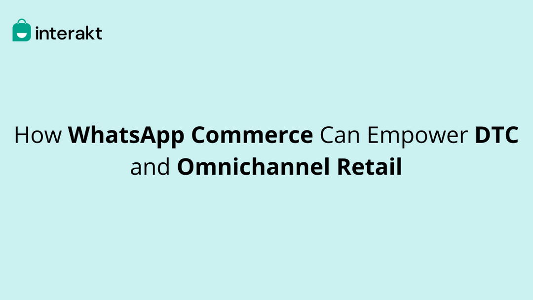WhatsApp commerce for D2c and omnichannel brand with Interakt