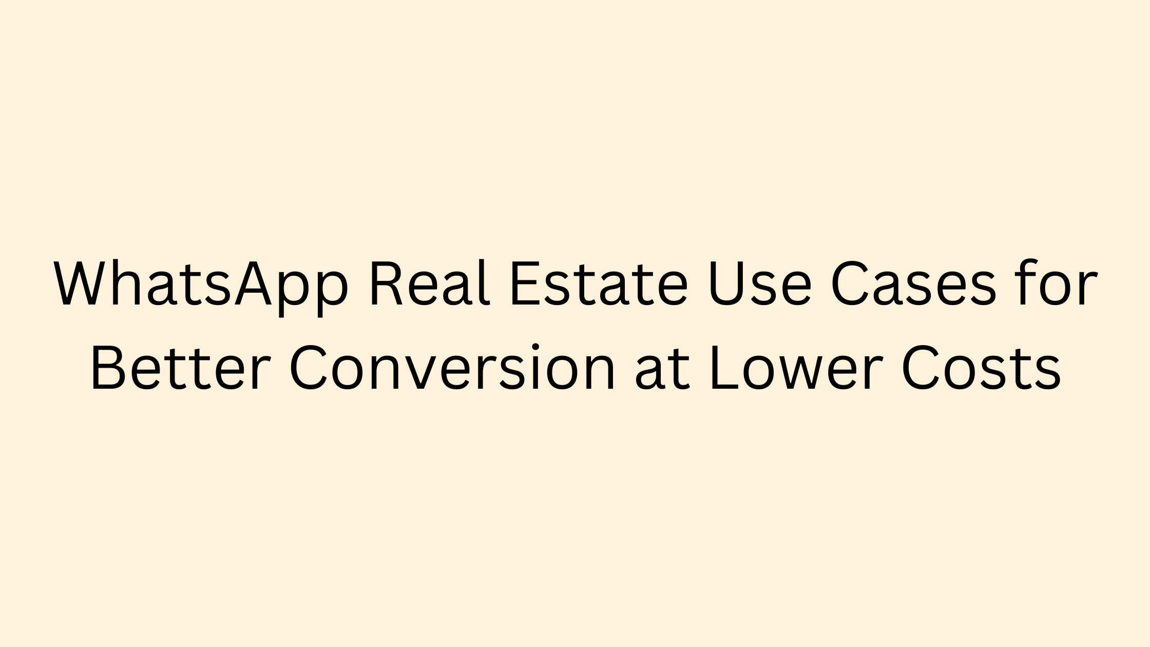 WhatsApp Real Estate Use Cases for Better Conversion at Lower Costs 1